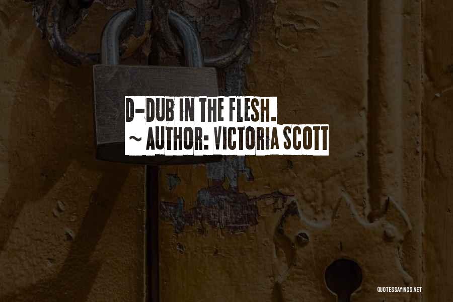 Victoria Scott Quotes: D-dub In The Flesh.