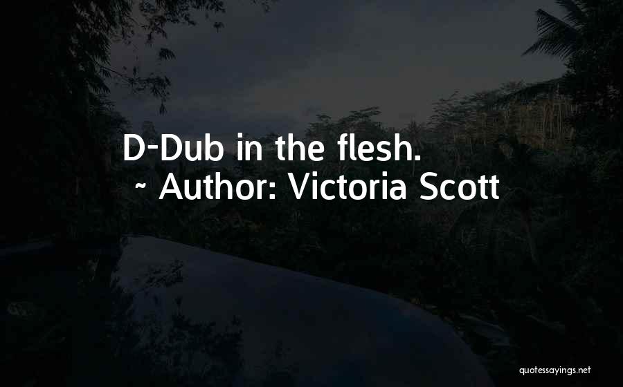Victoria Scott Quotes: D-dub In The Flesh.