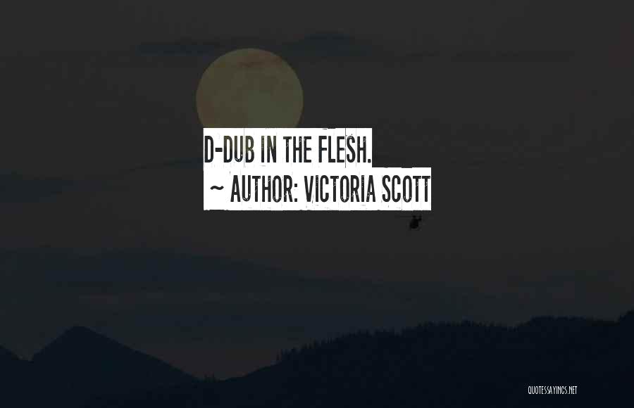 Victoria Scott Quotes: D-dub In The Flesh.