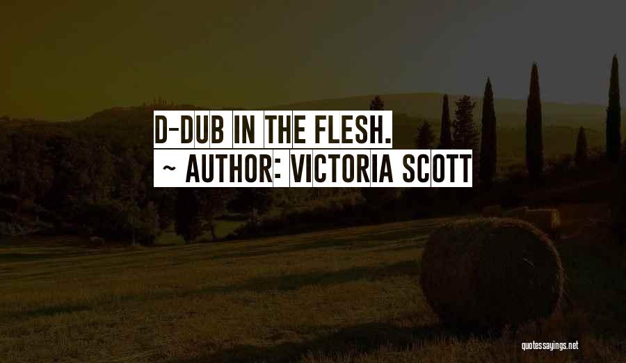 Victoria Scott Quotes: D-dub In The Flesh.