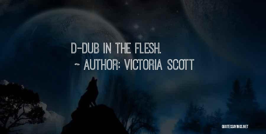 Victoria Scott Quotes: D-dub In The Flesh.