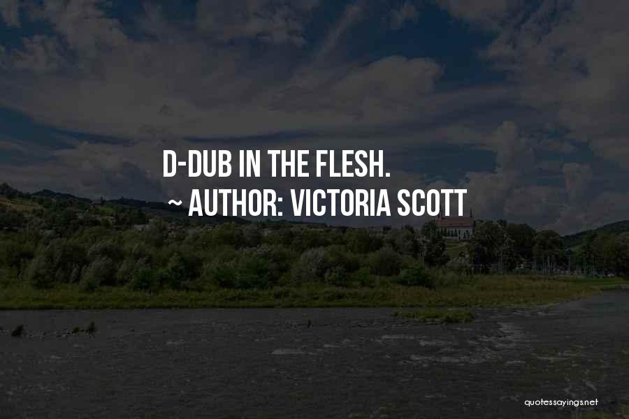 Victoria Scott Quotes: D-dub In The Flesh.
