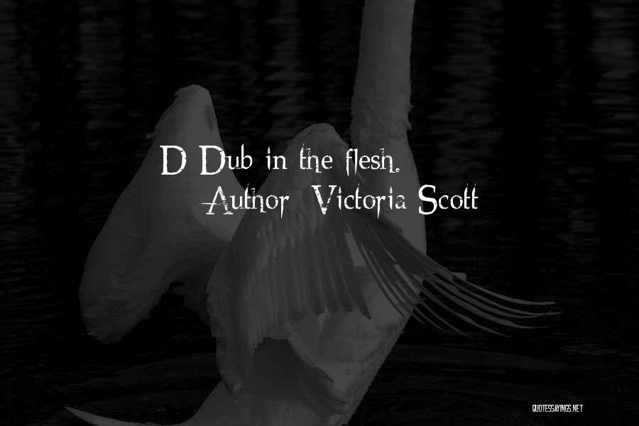 Victoria Scott Quotes: D-dub In The Flesh.