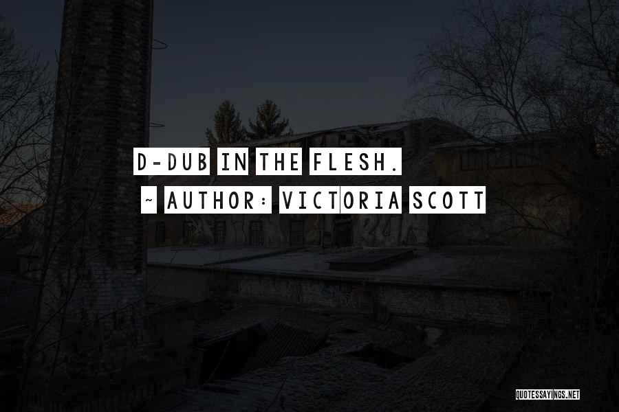 Victoria Scott Quotes: D-dub In The Flesh.