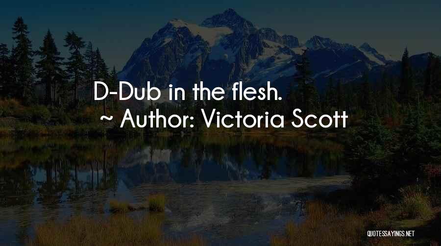 Victoria Scott Quotes: D-dub In The Flesh.