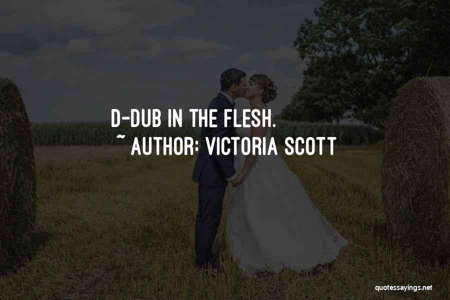 Victoria Scott Quotes: D-dub In The Flesh.