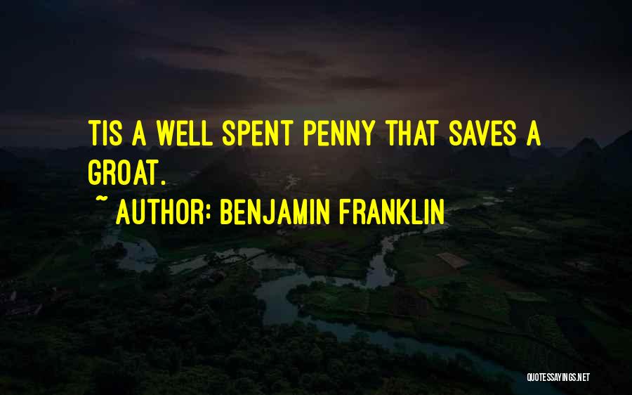 Benjamin Franklin Quotes: Tis A Well Spent Penny That Saves A Groat.