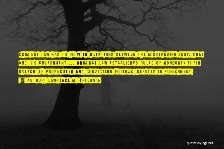 Lawrence M. Friedman Quotes: Criminal Law Has To Do With Relations Between The Misbehaving Individual And His Government ... Criminal Law Establishes Rules Of