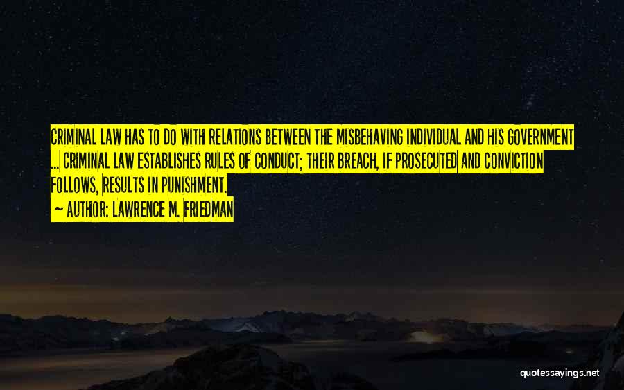 Lawrence M. Friedman Quotes: Criminal Law Has To Do With Relations Between The Misbehaving Individual And His Government ... Criminal Law Establishes Rules Of