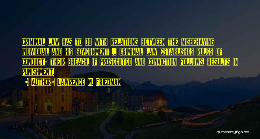 Lawrence M. Friedman Quotes: Criminal Law Has To Do With Relations Between The Misbehaving Individual And His Government ... Criminal Law Establishes Rules Of