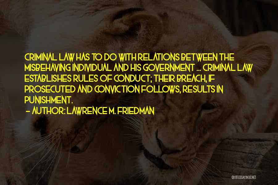 Lawrence M. Friedman Quotes: Criminal Law Has To Do With Relations Between The Misbehaving Individual And His Government ... Criminal Law Establishes Rules Of