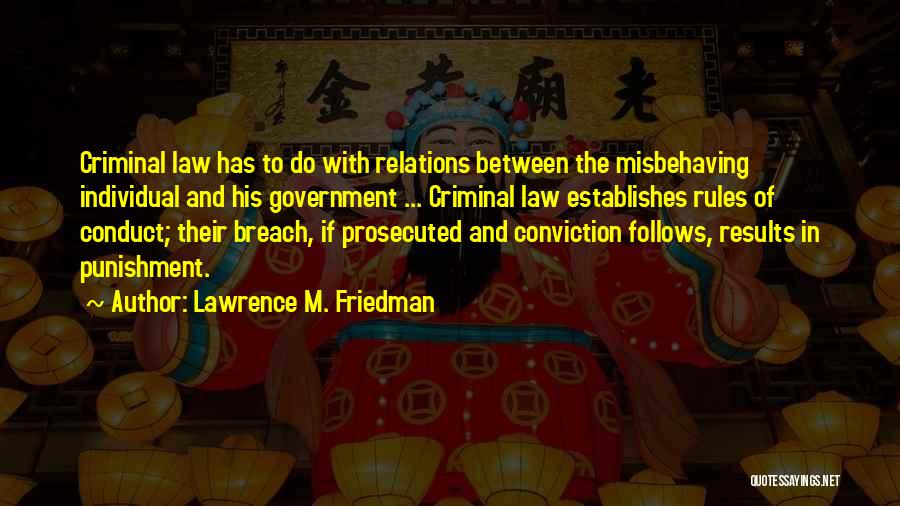 Lawrence M. Friedman Quotes: Criminal Law Has To Do With Relations Between The Misbehaving Individual And His Government ... Criminal Law Establishes Rules Of