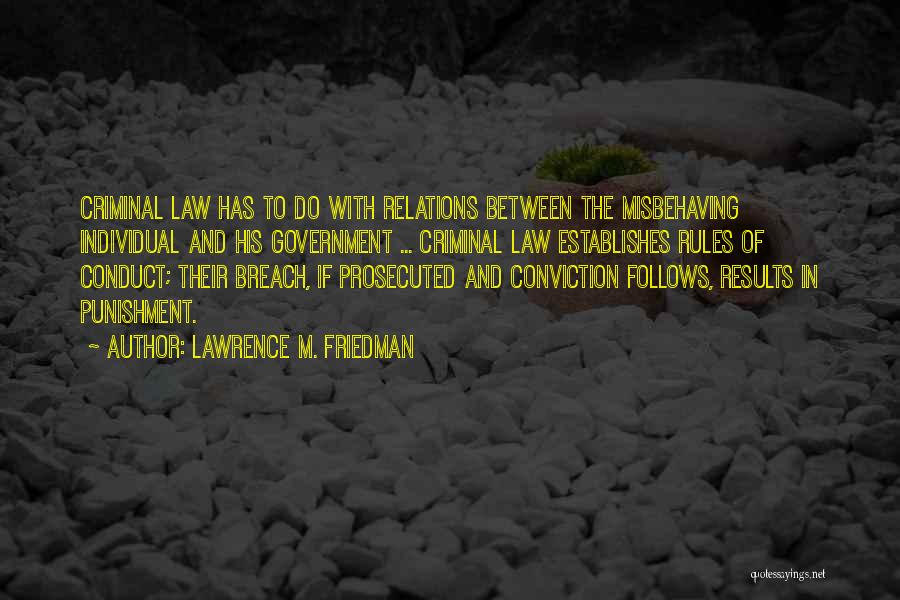 Lawrence M. Friedman Quotes: Criminal Law Has To Do With Relations Between The Misbehaving Individual And His Government ... Criminal Law Establishes Rules Of