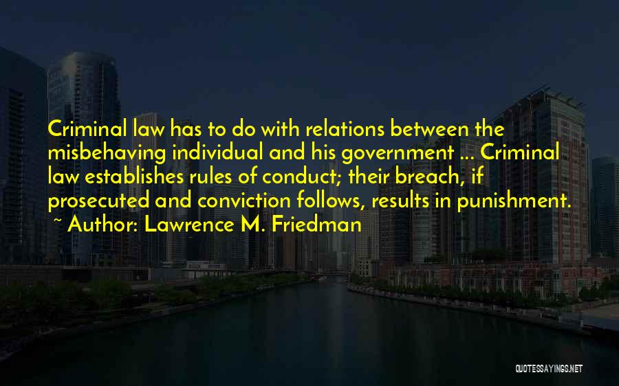 Lawrence M. Friedman Quotes: Criminal Law Has To Do With Relations Between The Misbehaving Individual And His Government ... Criminal Law Establishes Rules Of