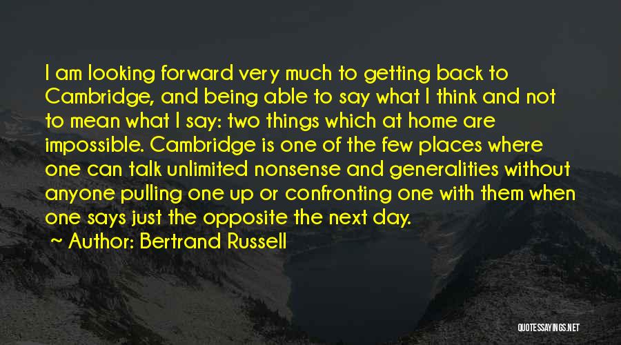 Bertrand Russell Quotes: I Am Looking Forward Very Much To Getting Back To Cambridge, And Being Able To Say What I Think And