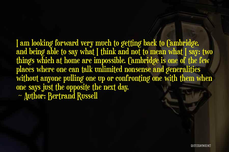 Bertrand Russell Quotes: I Am Looking Forward Very Much To Getting Back To Cambridge, And Being Able To Say What I Think And