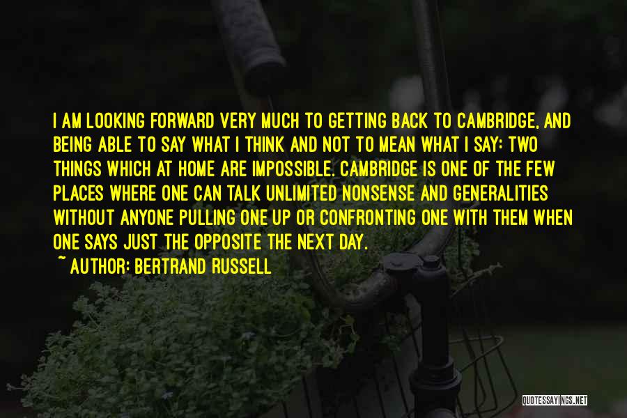 Bertrand Russell Quotes: I Am Looking Forward Very Much To Getting Back To Cambridge, And Being Able To Say What I Think And