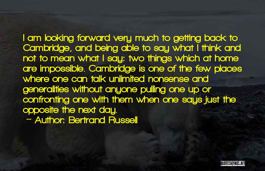 Bertrand Russell Quotes: I Am Looking Forward Very Much To Getting Back To Cambridge, And Being Able To Say What I Think And