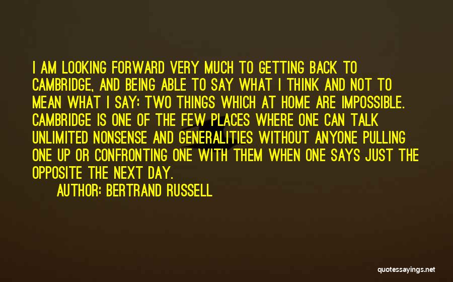 Bertrand Russell Quotes: I Am Looking Forward Very Much To Getting Back To Cambridge, And Being Able To Say What I Think And