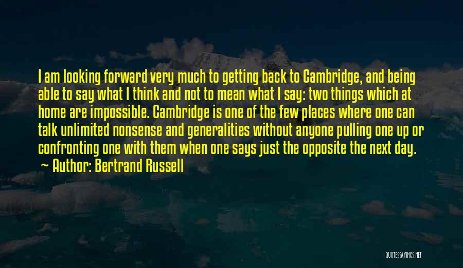 Bertrand Russell Quotes: I Am Looking Forward Very Much To Getting Back To Cambridge, And Being Able To Say What I Think And