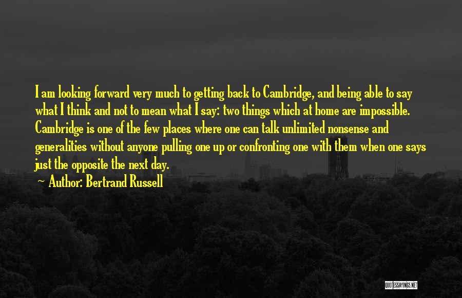 Bertrand Russell Quotes: I Am Looking Forward Very Much To Getting Back To Cambridge, And Being Able To Say What I Think And