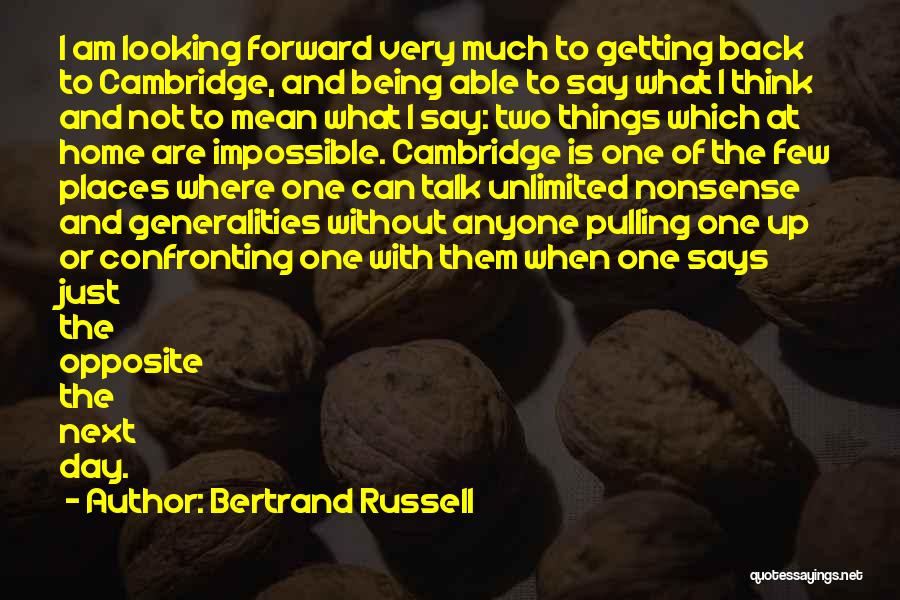 Bertrand Russell Quotes: I Am Looking Forward Very Much To Getting Back To Cambridge, And Being Able To Say What I Think And