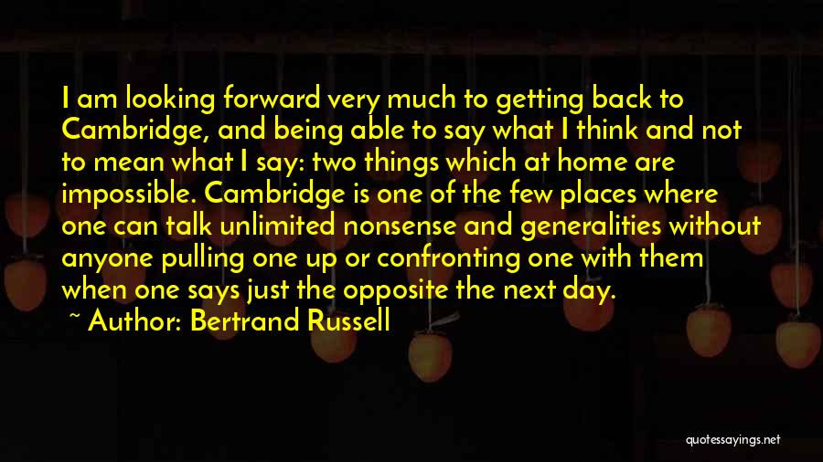 Bertrand Russell Quotes: I Am Looking Forward Very Much To Getting Back To Cambridge, And Being Able To Say What I Think And