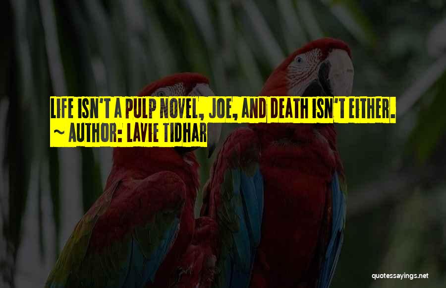 Lavie Tidhar Quotes: Life Isn't A Pulp Novel, Joe, And Death Isn't Either.