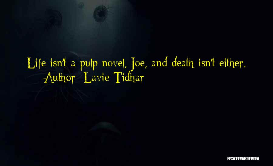 Lavie Tidhar Quotes: Life Isn't A Pulp Novel, Joe, And Death Isn't Either.