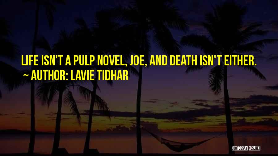 Lavie Tidhar Quotes: Life Isn't A Pulp Novel, Joe, And Death Isn't Either.