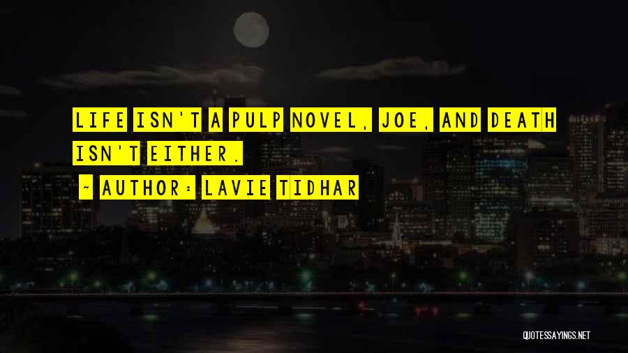 Lavie Tidhar Quotes: Life Isn't A Pulp Novel, Joe, And Death Isn't Either.