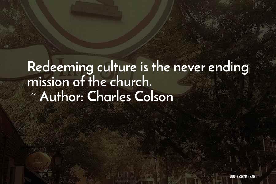 Charles Colson Quotes: Redeeming Culture Is The Never Ending Mission Of The Church.