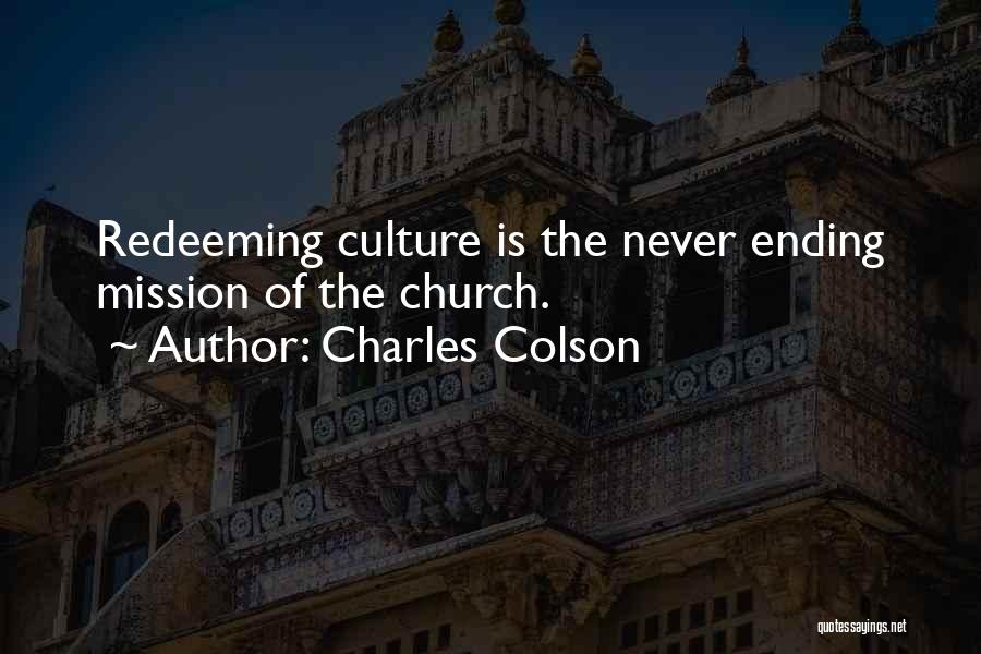 Charles Colson Quotes: Redeeming Culture Is The Never Ending Mission Of The Church.