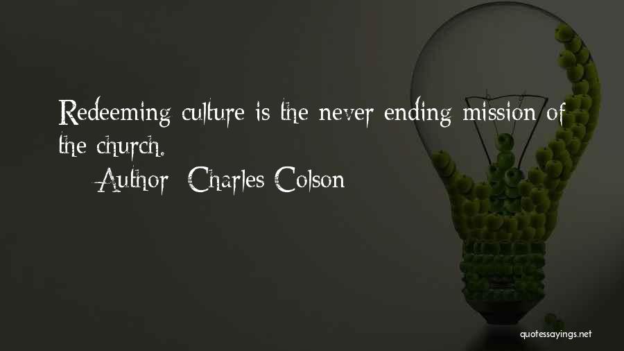 Charles Colson Quotes: Redeeming Culture Is The Never Ending Mission Of The Church.