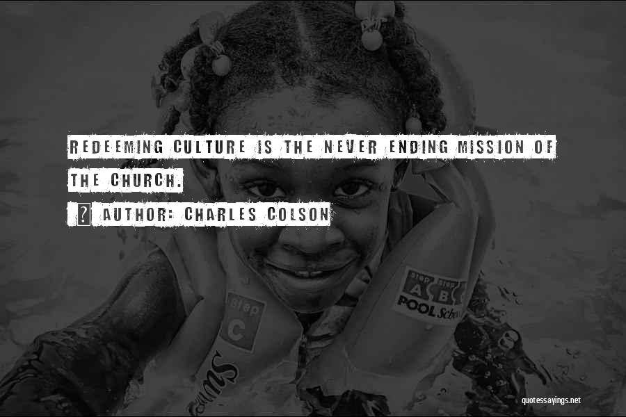 Charles Colson Quotes: Redeeming Culture Is The Never Ending Mission Of The Church.