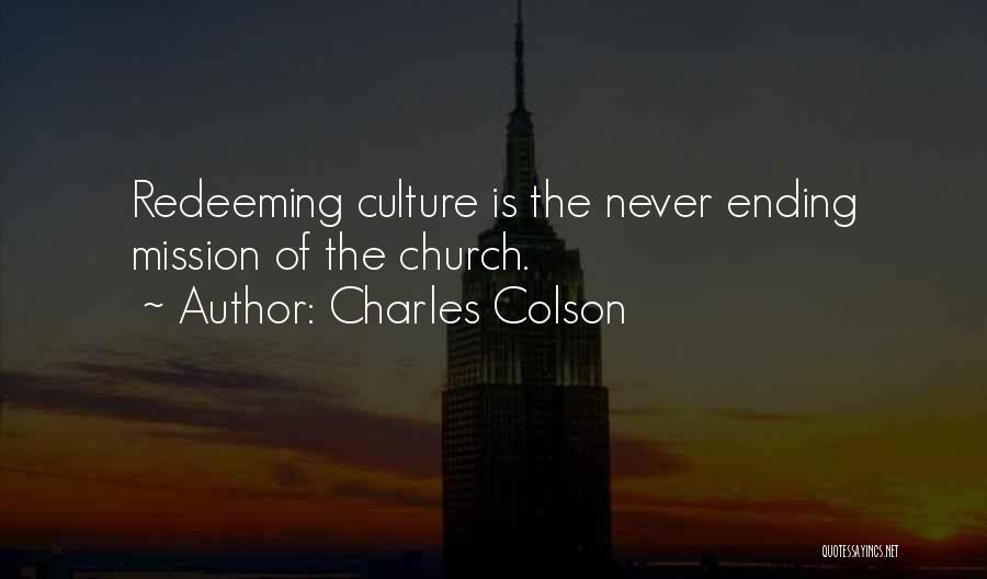 Charles Colson Quotes: Redeeming Culture Is The Never Ending Mission Of The Church.