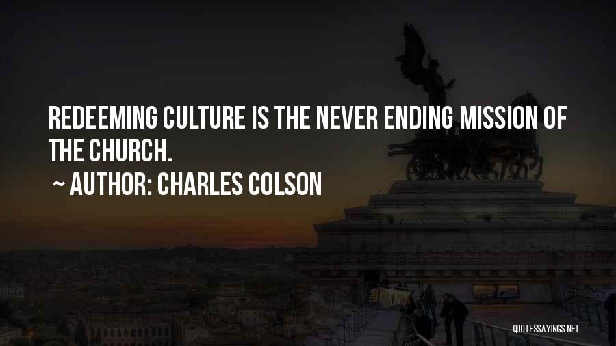 Charles Colson Quotes: Redeeming Culture Is The Never Ending Mission Of The Church.