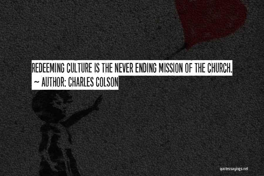 Charles Colson Quotes: Redeeming Culture Is The Never Ending Mission Of The Church.