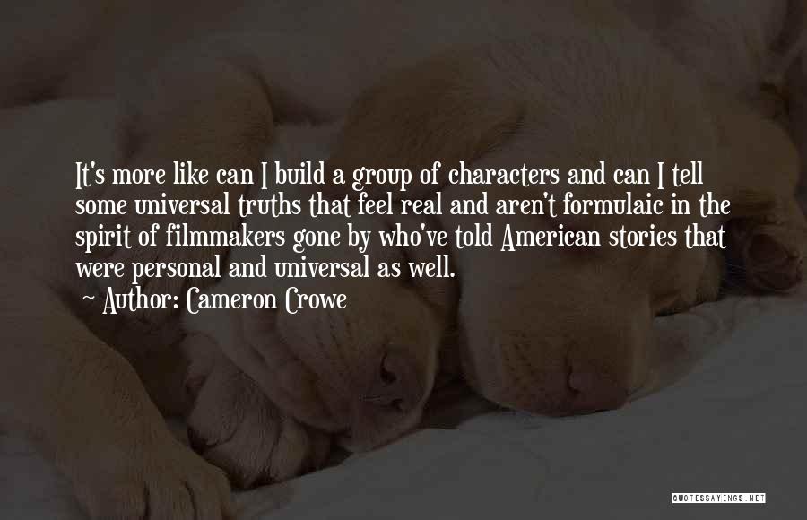 Cameron Crowe Quotes: It's More Like Can I Build A Group Of Characters And Can I Tell Some Universal Truths That Feel Real