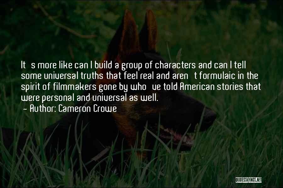 Cameron Crowe Quotes: It's More Like Can I Build A Group Of Characters And Can I Tell Some Universal Truths That Feel Real