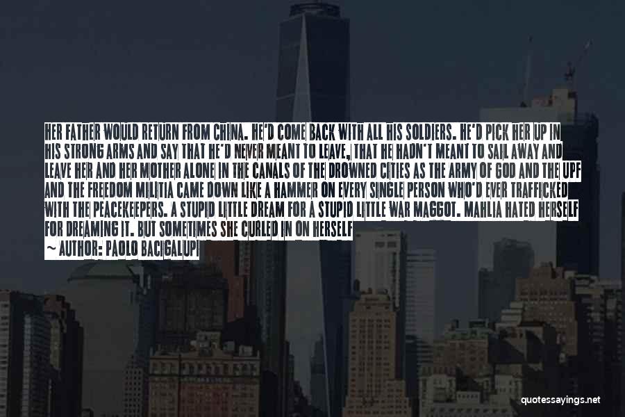 Paolo Bacigalupi Quotes: Her Father Would Return From China. He'd Come Back With All His Soldiers. He'd Pick Her Up In His Strong