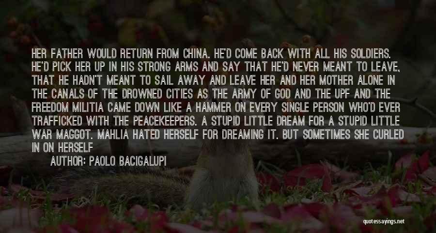 Paolo Bacigalupi Quotes: Her Father Would Return From China. He'd Come Back With All His Soldiers. He'd Pick Her Up In His Strong