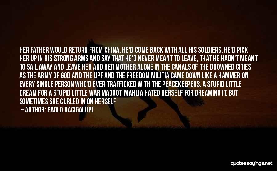 Paolo Bacigalupi Quotes: Her Father Would Return From China. He'd Come Back With All His Soldiers. He'd Pick Her Up In His Strong