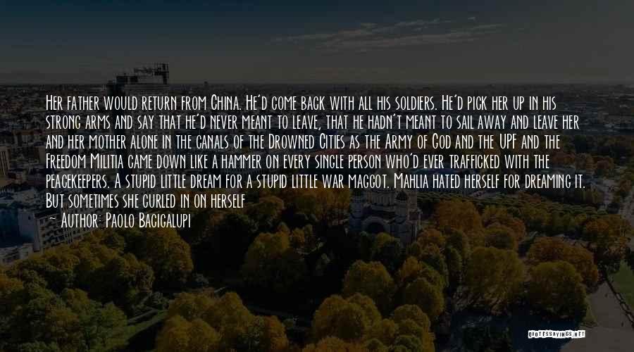 Paolo Bacigalupi Quotes: Her Father Would Return From China. He'd Come Back With All His Soldiers. He'd Pick Her Up In His Strong