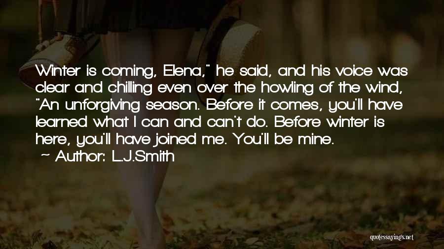 L.J.Smith Quotes: Winter Is Coming, Elena, He Said, And His Voice Was Clear And Chilling Even Over The Howling Of The Wind,