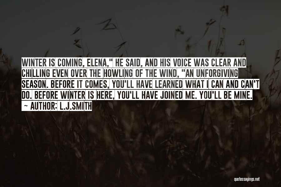 L.J.Smith Quotes: Winter Is Coming, Elena, He Said, And His Voice Was Clear And Chilling Even Over The Howling Of The Wind,