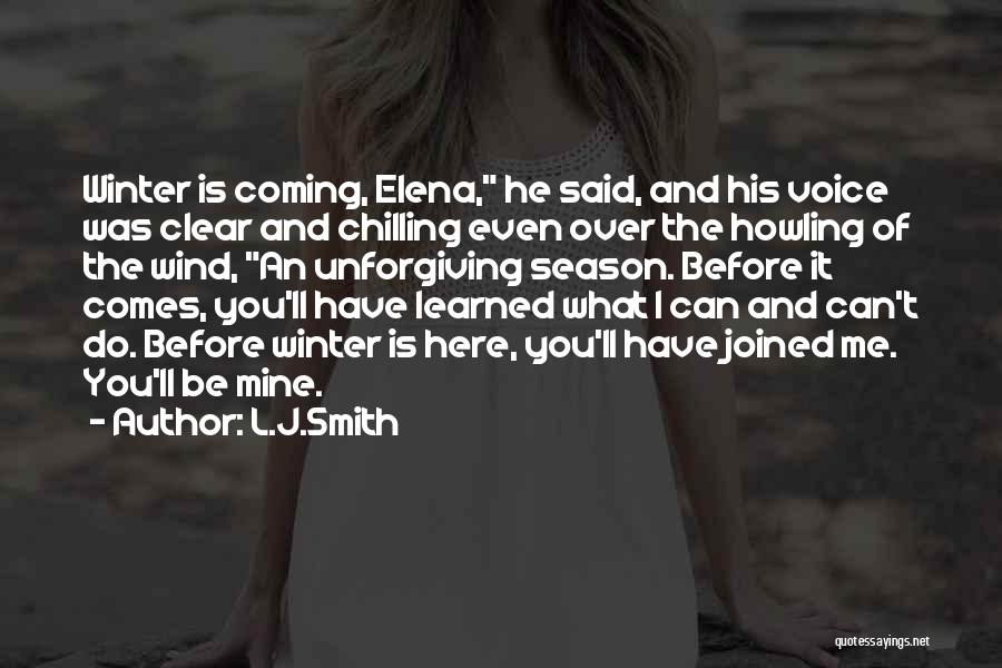 L.J.Smith Quotes: Winter Is Coming, Elena, He Said, And His Voice Was Clear And Chilling Even Over The Howling Of The Wind,