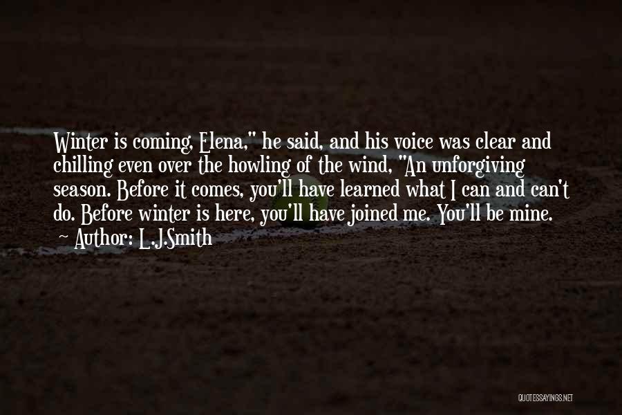 L.J.Smith Quotes: Winter Is Coming, Elena, He Said, And His Voice Was Clear And Chilling Even Over The Howling Of The Wind,