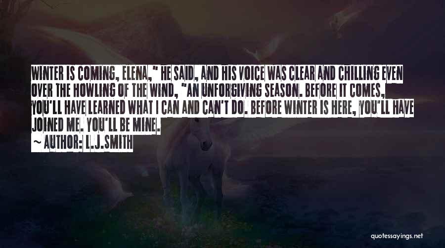 L.J.Smith Quotes: Winter Is Coming, Elena, He Said, And His Voice Was Clear And Chilling Even Over The Howling Of The Wind,