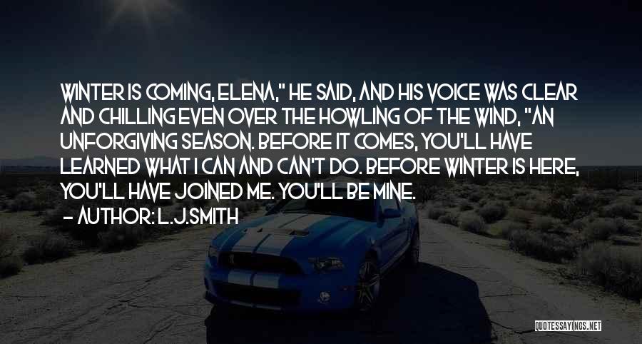 L.J.Smith Quotes: Winter Is Coming, Elena, He Said, And His Voice Was Clear And Chilling Even Over The Howling Of The Wind,